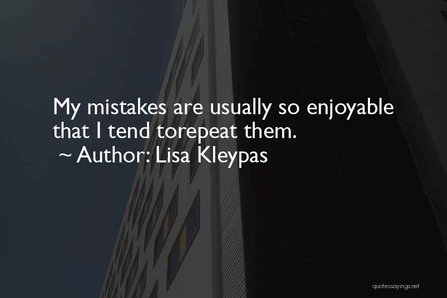 Lisa Kleypas Quotes: My Mistakes Are Usually So Enjoyable That I Tend Torepeat Them.