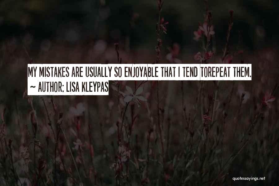 Lisa Kleypas Quotes: My Mistakes Are Usually So Enjoyable That I Tend Torepeat Them.