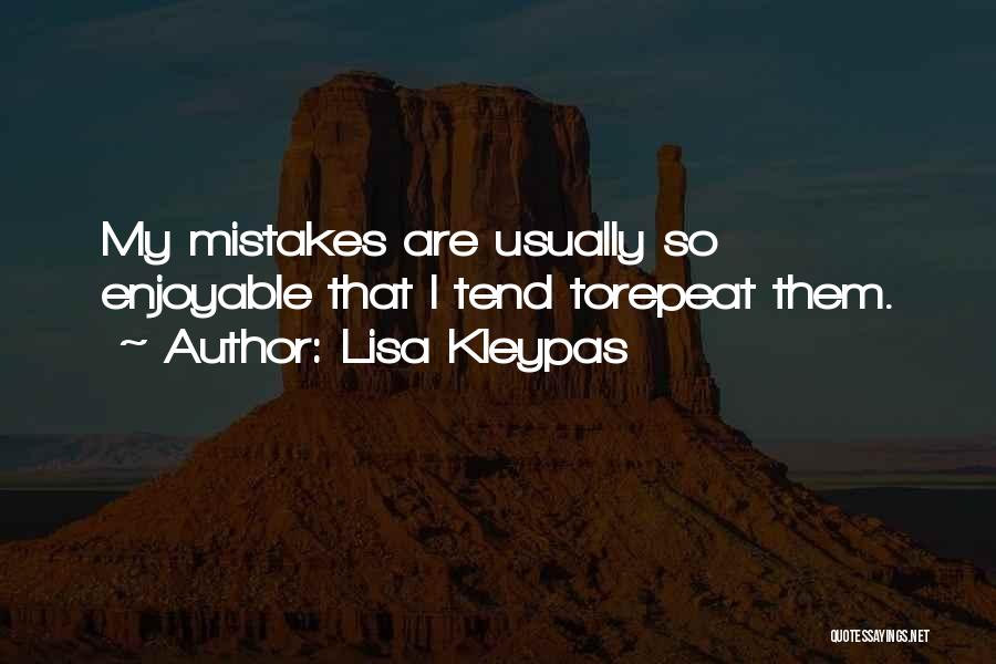 Lisa Kleypas Quotes: My Mistakes Are Usually So Enjoyable That I Tend Torepeat Them.