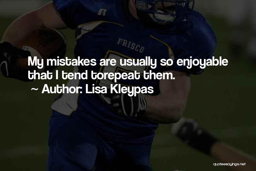 Lisa Kleypas Quotes: My Mistakes Are Usually So Enjoyable That I Tend Torepeat Them.