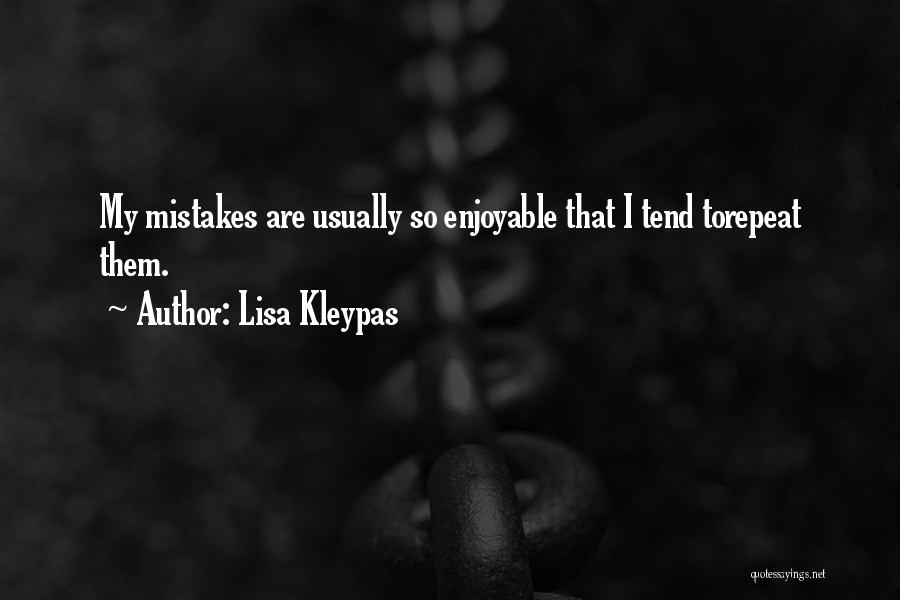 Lisa Kleypas Quotes: My Mistakes Are Usually So Enjoyable That I Tend Torepeat Them.