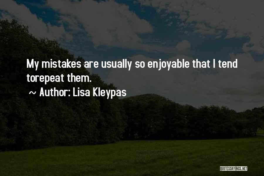 Lisa Kleypas Quotes: My Mistakes Are Usually So Enjoyable That I Tend Torepeat Them.