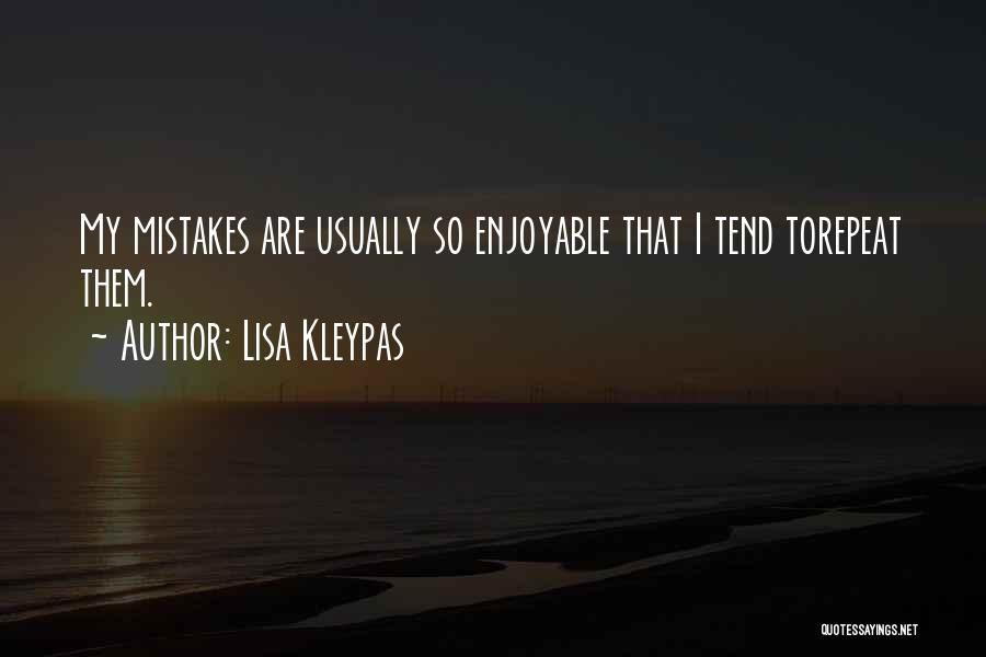 Lisa Kleypas Quotes: My Mistakes Are Usually So Enjoyable That I Tend Torepeat Them.
