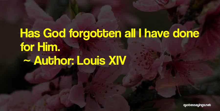 Louis XIV Quotes: Has God Forgotten All I Have Done For Him.