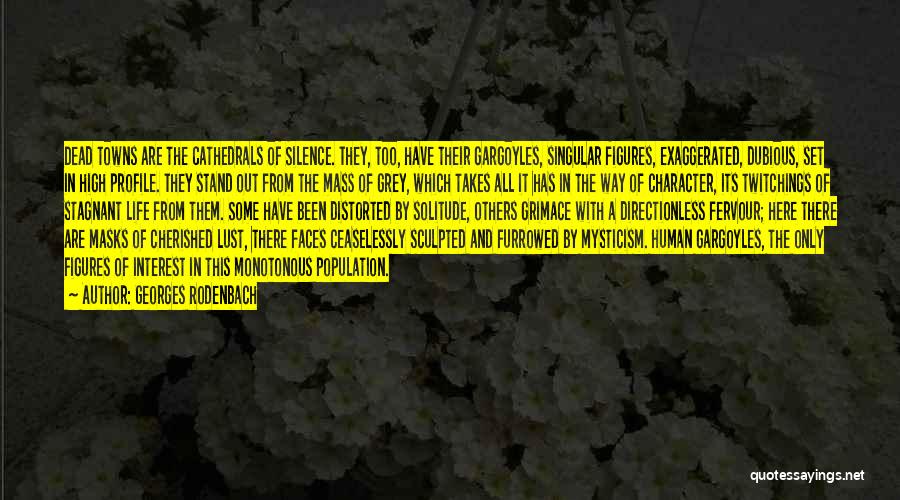 Georges Rodenbach Quotes: Dead Towns Are The Cathedrals Of Silence. They, Too, Have Their Gargoyles, Singular Figures, Exaggerated, Dubious, Set In High Profile.