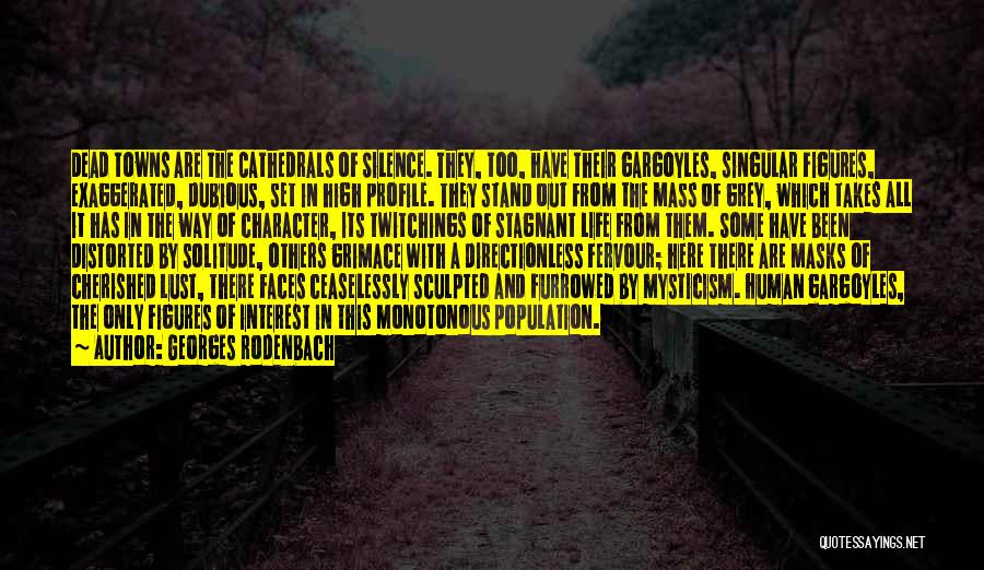 Georges Rodenbach Quotes: Dead Towns Are The Cathedrals Of Silence. They, Too, Have Their Gargoyles, Singular Figures, Exaggerated, Dubious, Set In High Profile.