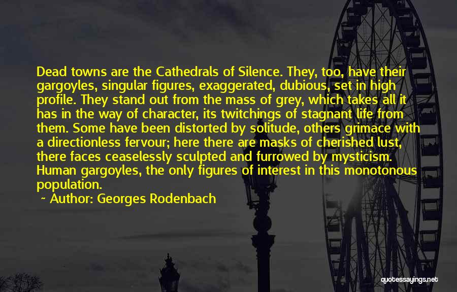 Georges Rodenbach Quotes: Dead Towns Are The Cathedrals Of Silence. They, Too, Have Their Gargoyles, Singular Figures, Exaggerated, Dubious, Set In High Profile.