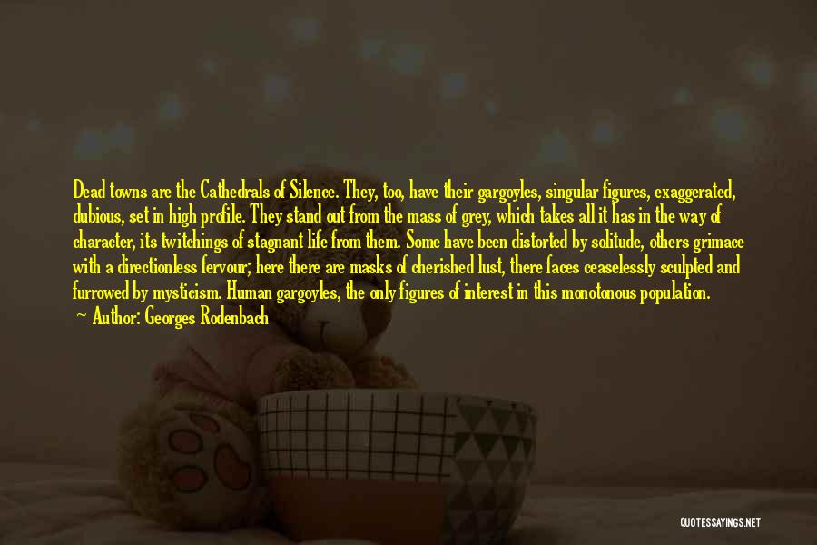 Georges Rodenbach Quotes: Dead Towns Are The Cathedrals Of Silence. They, Too, Have Their Gargoyles, Singular Figures, Exaggerated, Dubious, Set In High Profile.