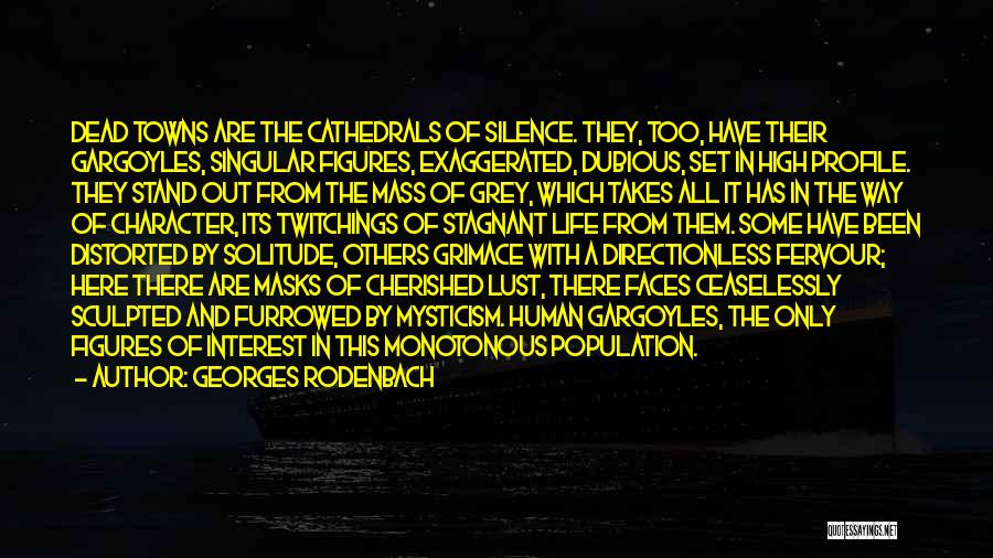 Georges Rodenbach Quotes: Dead Towns Are The Cathedrals Of Silence. They, Too, Have Their Gargoyles, Singular Figures, Exaggerated, Dubious, Set In High Profile.