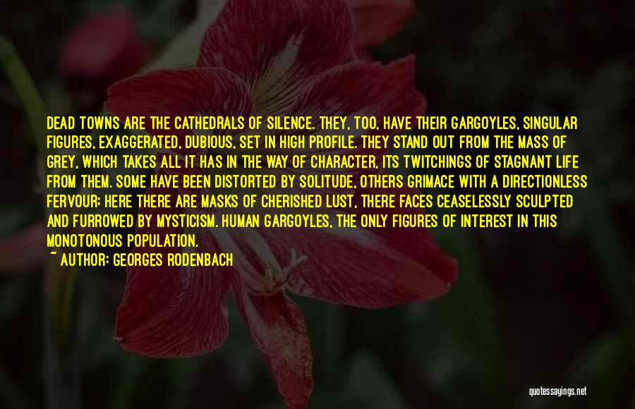 Georges Rodenbach Quotes: Dead Towns Are The Cathedrals Of Silence. They, Too, Have Their Gargoyles, Singular Figures, Exaggerated, Dubious, Set In High Profile.