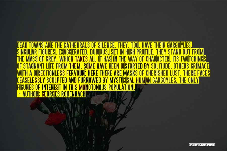 Georges Rodenbach Quotes: Dead Towns Are The Cathedrals Of Silence. They, Too, Have Their Gargoyles, Singular Figures, Exaggerated, Dubious, Set In High Profile.