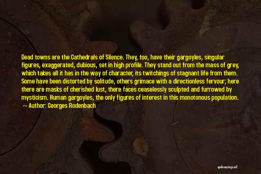 Georges Rodenbach Quotes: Dead Towns Are The Cathedrals Of Silence. They, Too, Have Their Gargoyles, Singular Figures, Exaggerated, Dubious, Set In High Profile.