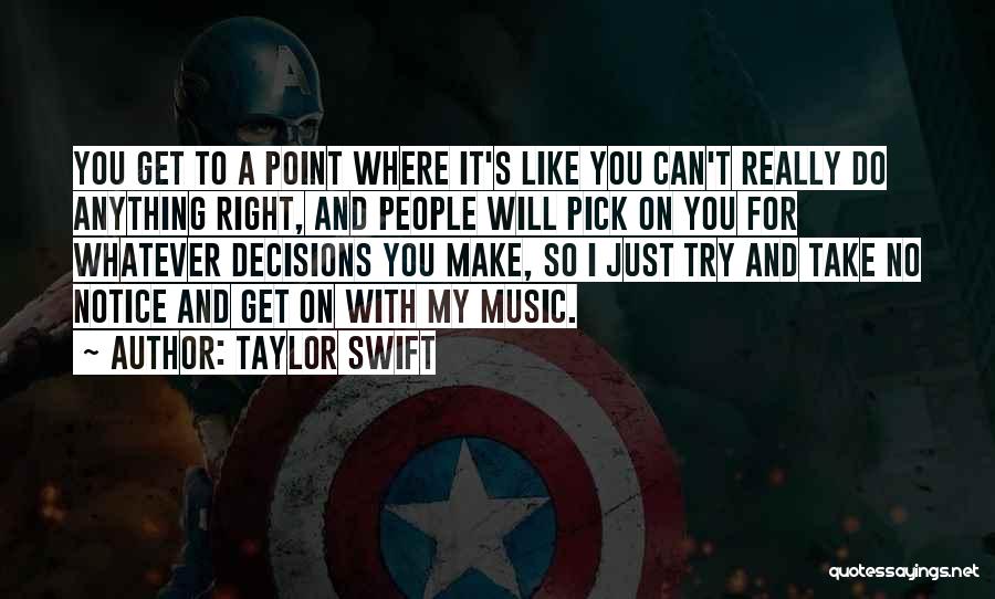 Taylor Swift Quotes: You Get To A Point Where It's Like You Can't Really Do Anything Right, And People Will Pick On You