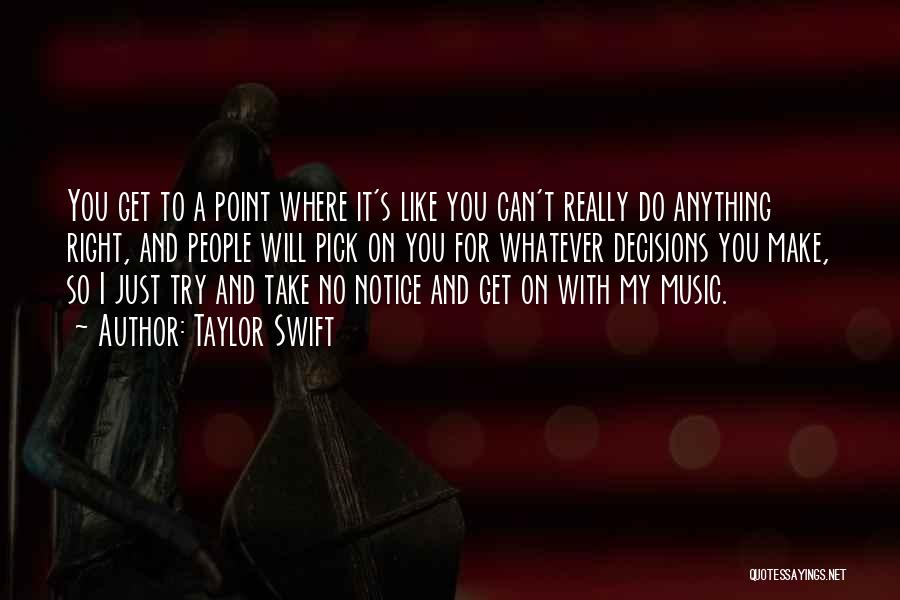 Taylor Swift Quotes: You Get To A Point Where It's Like You Can't Really Do Anything Right, And People Will Pick On You