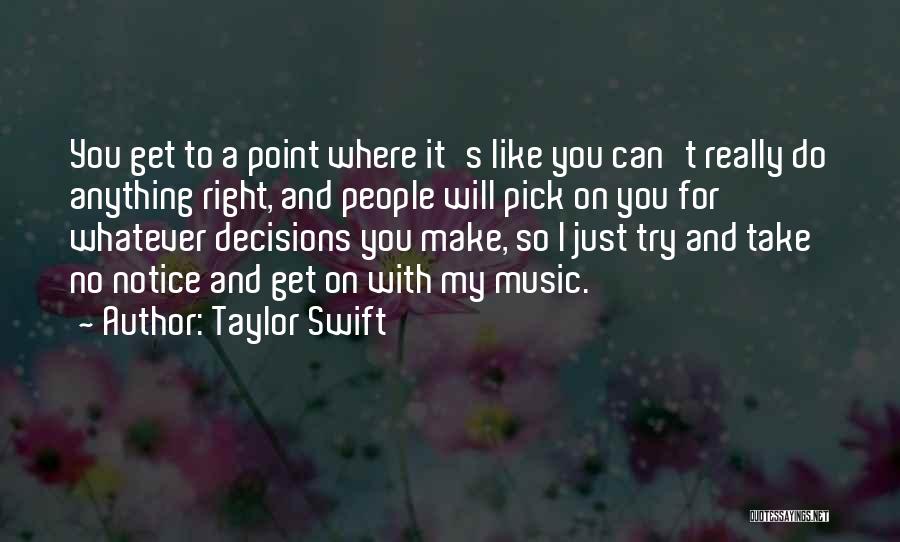 Taylor Swift Quotes: You Get To A Point Where It's Like You Can't Really Do Anything Right, And People Will Pick On You