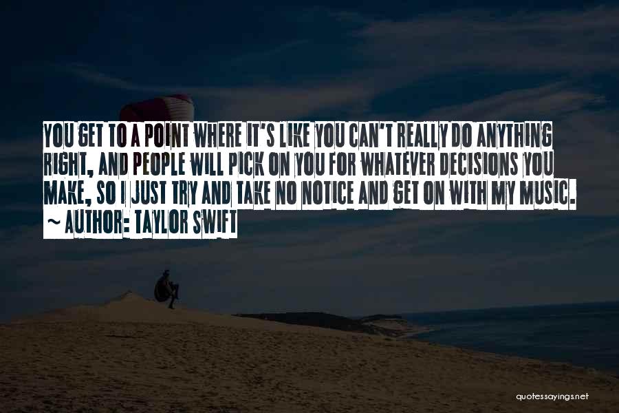 Taylor Swift Quotes: You Get To A Point Where It's Like You Can't Really Do Anything Right, And People Will Pick On You