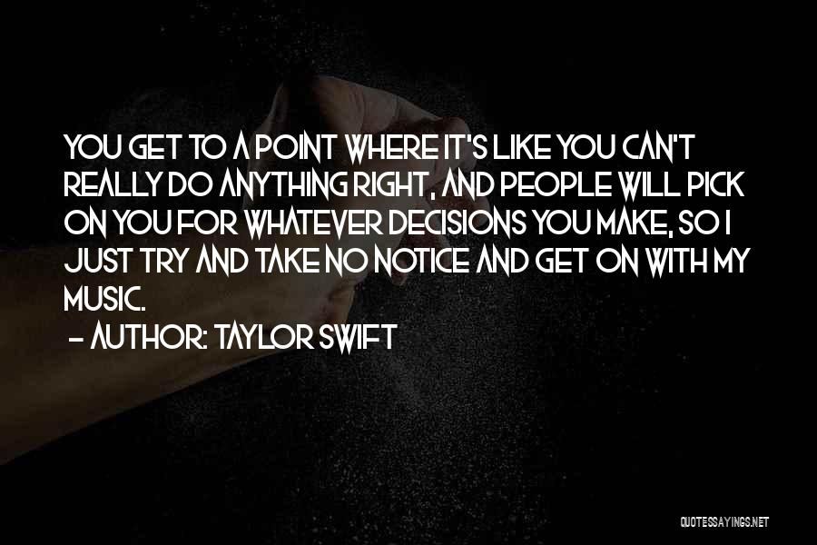 Taylor Swift Quotes: You Get To A Point Where It's Like You Can't Really Do Anything Right, And People Will Pick On You