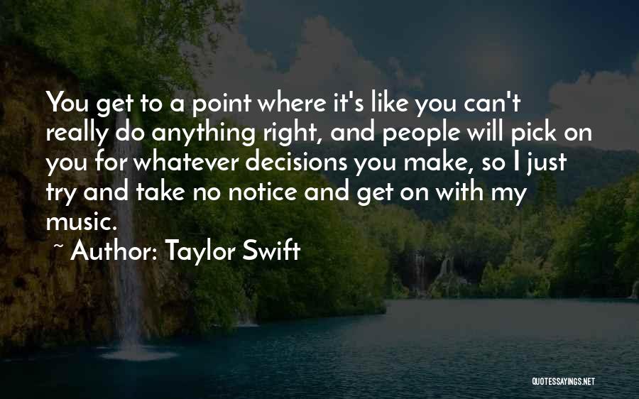 Taylor Swift Quotes: You Get To A Point Where It's Like You Can't Really Do Anything Right, And People Will Pick On You