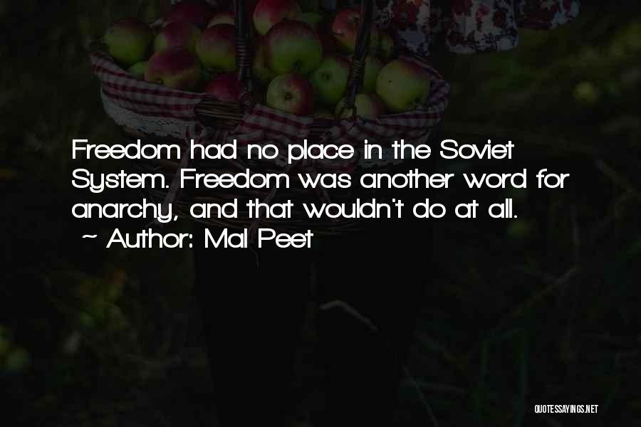 Mal Peet Quotes: Freedom Had No Place In The Soviet System. Freedom Was Another Word For Anarchy, And That Wouldn't Do At All.