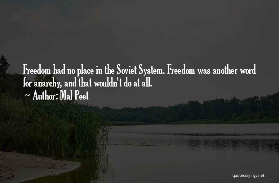 Mal Peet Quotes: Freedom Had No Place In The Soviet System. Freedom Was Another Word For Anarchy, And That Wouldn't Do At All.