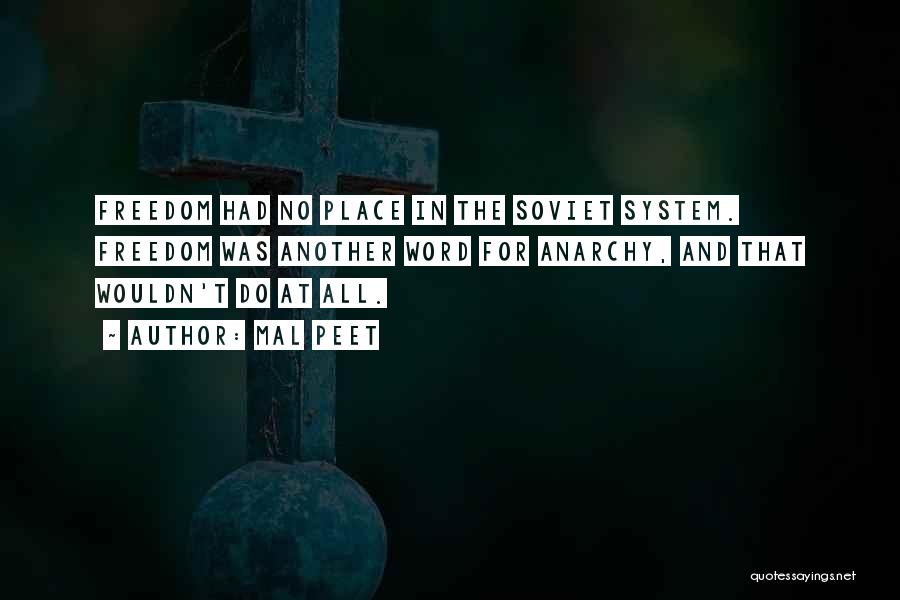 Mal Peet Quotes: Freedom Had No Place In The Soviet System. Freedom Was Another Word For Anarchy, And That Wouldn't Do At All.