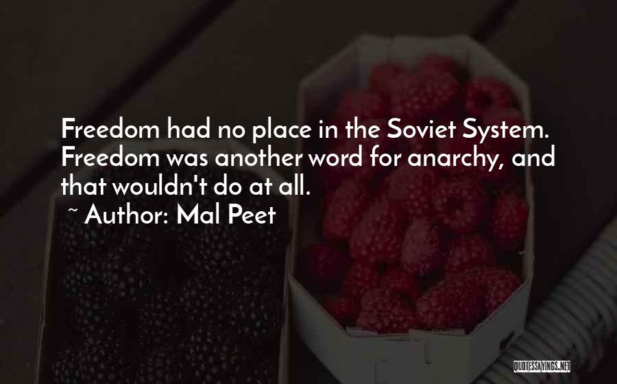 Mal Peet Quotes: Freedom Had No Place In The Soviet System. Freedom Was Another Word For Anarchy, And That Wouldn't Do At All.