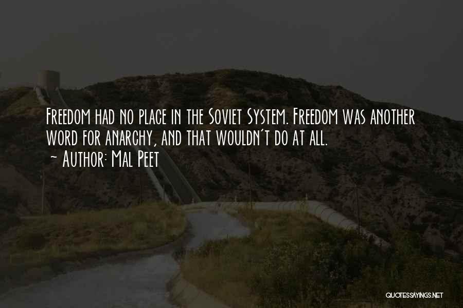 Mal Peet Quotes: Freedom Had No Place In The Soviet System. Freedom Was Another Word For Anarchy, And That Wouldn't Do At All.