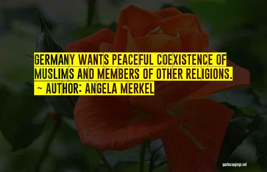 Angela Merkel Quotes: Germany Wants Peaceful Coexistence Of Muslims And Members Of Other Religions.