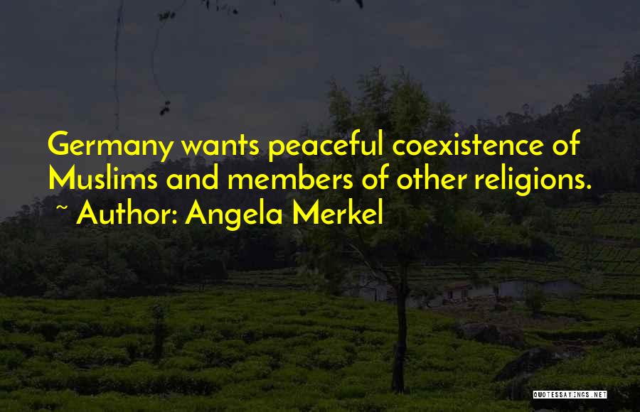 Angela Merkel Quotes: Germany Wants Peaceful Coexistence Of Muslims And Members Of Other Religions.