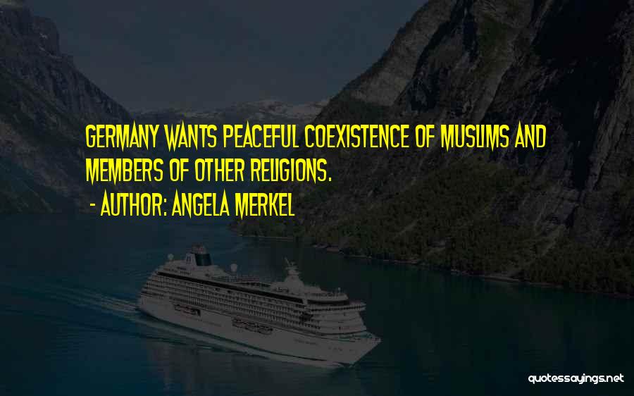 Angela Merkel Quotes: Germany Wants Peaceful Coexistence Of Muslims And Members Of Other Religions.