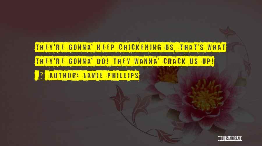 Jamie Phillips Quotes: They're Gonna' Keep Chickening Us, That's What They're Gonna' Do! They Wanna' Crack Us Up!