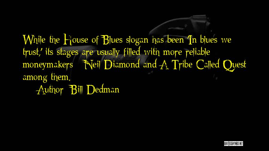 Bill Dedman Quotes: While The House Of Blues Slogan Has Been 'in Blues We Trust,' Its Stages Are Usually Filled With More Reliable