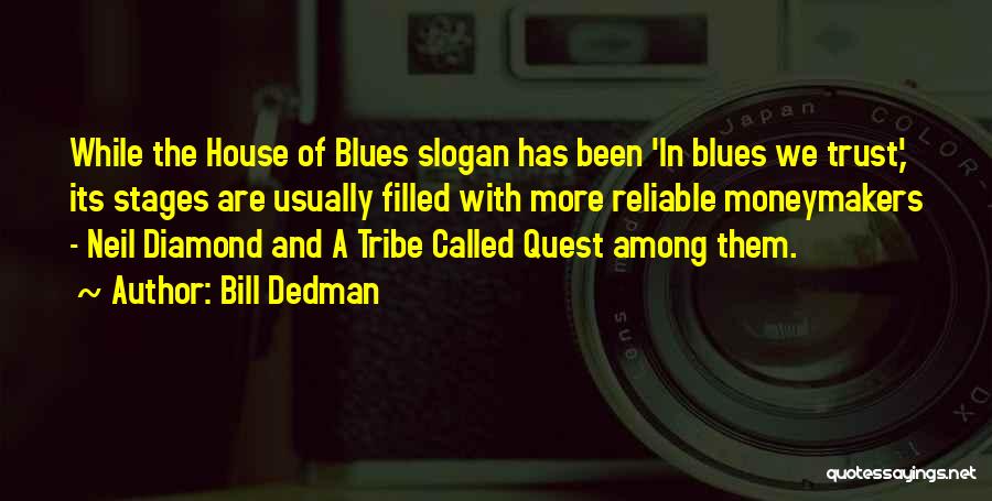 Bill Dedman Quotes: While The House Of Blues Slogan Has Been 'in Blues We Trust,' Its Stages Are Usually Filled With More Reliable