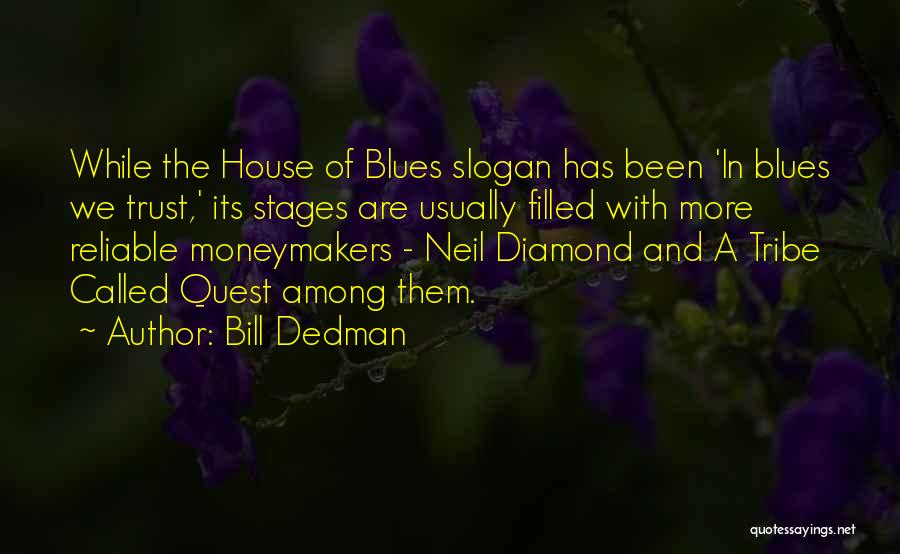 Bill Dedman Quotes: While The House Of Blues Slogan Has Been 'in Blues We Trust,' Its Stages Are Usually Filled With More Reliable