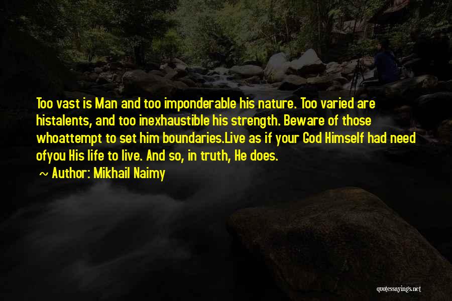 Mikhail Naimy Quotes: Too Vast Is Man And Too Imponderable His Nature. Too Varied Are Histalents, And Too Inexhaustible His Strength. Beware Of