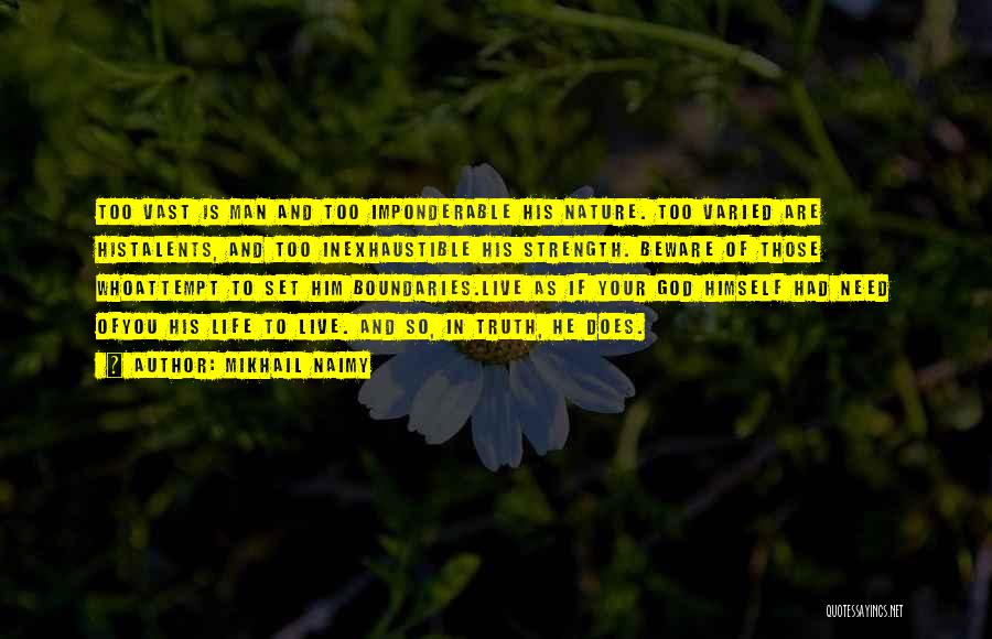 Mikhail Naimy Quotes: Too Vast Is Man And Too Imponderable His Nature. Too Varied Are Histalents, And Too Inexhaustible His Strength. Beware Of