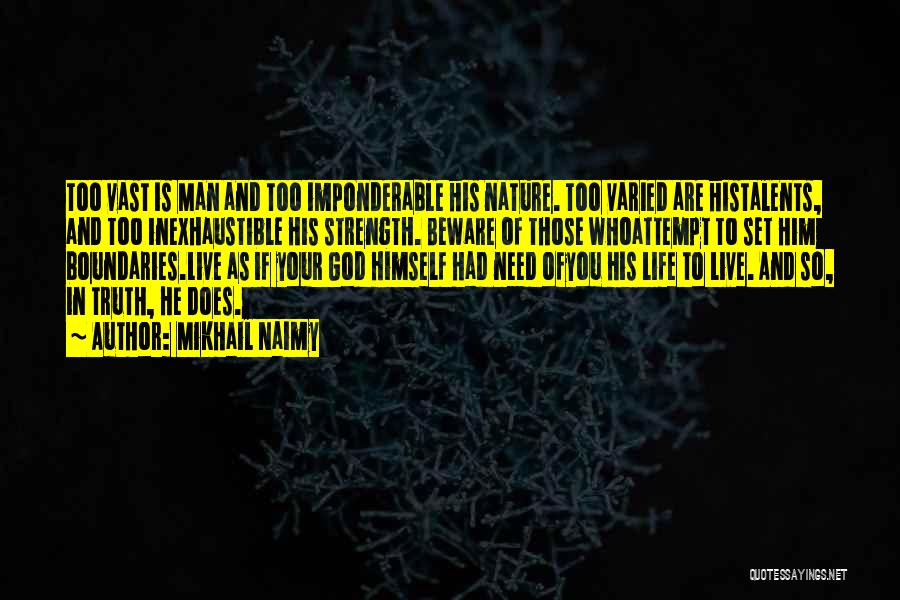 Mikhail Naimy Quotes: Too Vast Is Man And Too Imponderable His Nature. Too Varied Are Histalents, And Too Inexhaustible His Strength. Beware Of