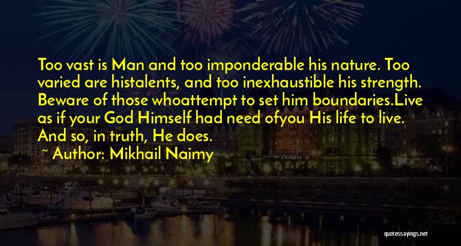 Mikhail Naimy Quotes: Too Vast Is Man And Too Imponderable His Nature. Too Varied Are Histalents, And Too Inexhaustible His Strength. Beware Of