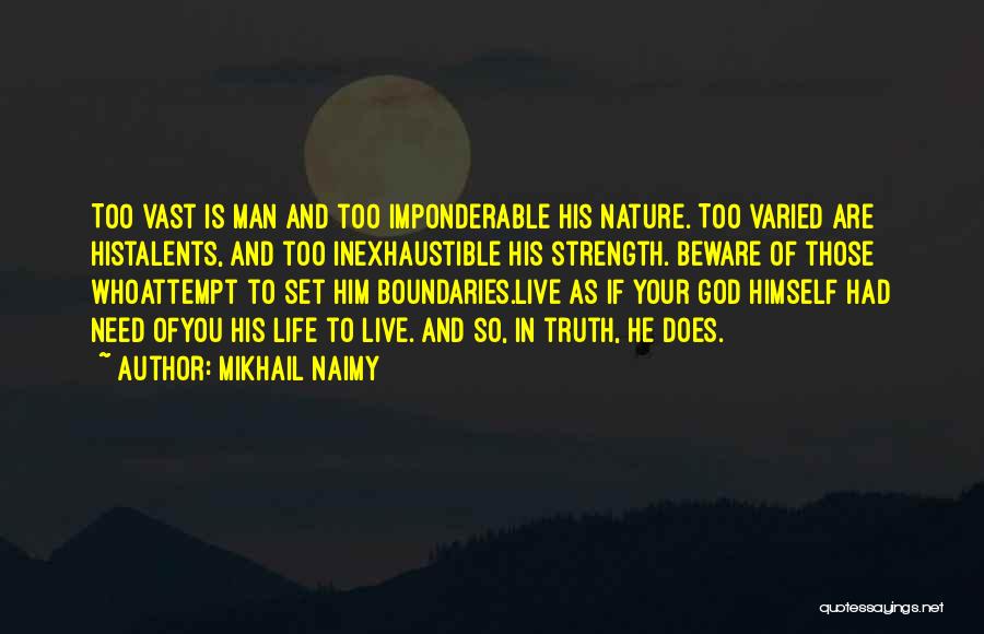 Mikhail Naimy Quotes: Too Vast Is Man And Too Imponderable His Nature. Too Varied Are Histalents, And Too Inexhaustible His Strength. Beware Of