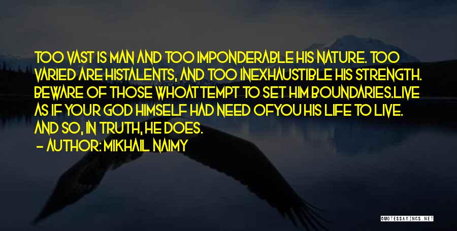 Mikhail Naimy Quotes: Too Vast Is Man And Too Imponderable His Nature. Too Varied Are Histalents, And Too Inexhaustible His Strength. Beware Of