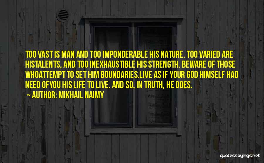 Mikhail Naimy Quotes: Too Vast Is Man And Too Imponderable His Nature. Too Varied Are Histalents, And Too Inexhaustible His Strength. Beware Of