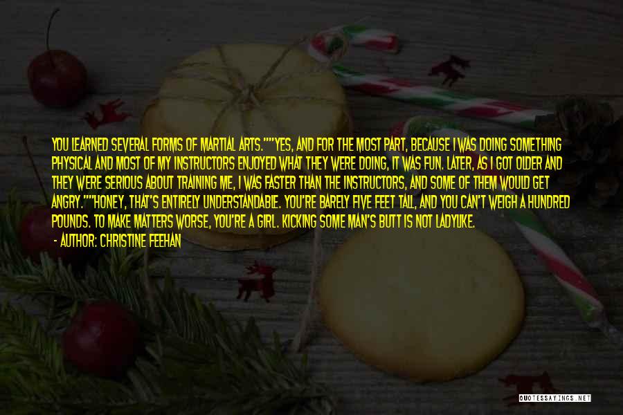 Christine Feehan Quotes: You Learned Several Forms Of Martial Arts.yes, And For The Most Part, Because I Was Doing Something Physical And Most