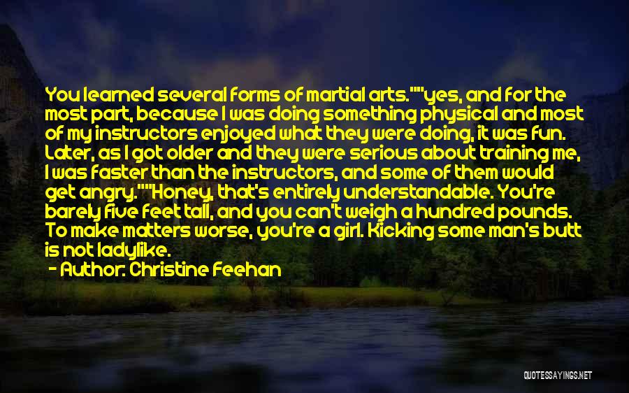 Christine Feehan Quotes: You Learned Several Forms Of Martial Arts.yes, And For The Most Part, Because I Was Doing Something Physical And Most