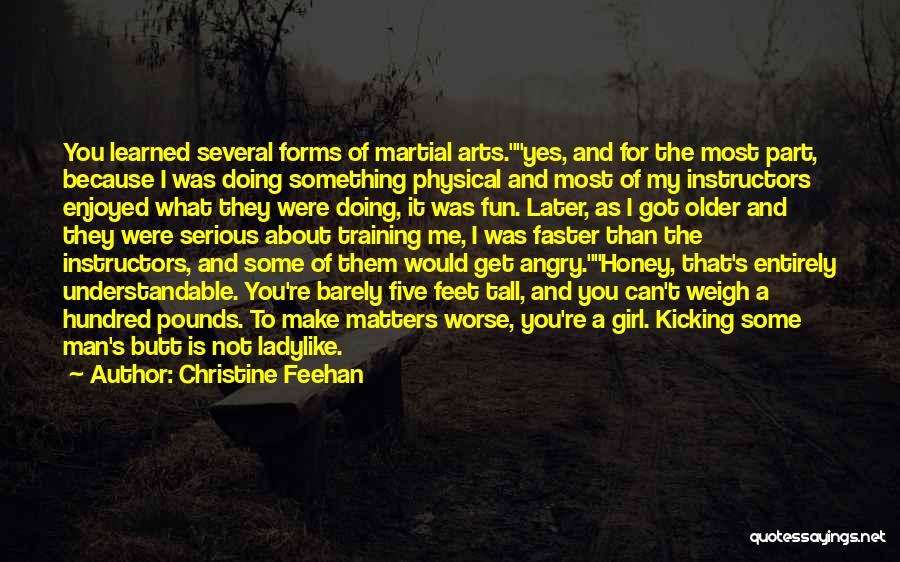 Christine Feehan Quotes: You Learned Several Forms Of Martial Arts.yes, And For The Most Part, Because I Was Doing Something Physical And Most