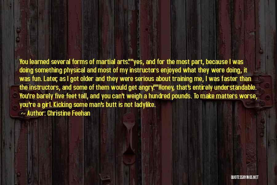 Christine Feehan Quotes: You Learned Several Forms Of Martial Arts.yes, And For The Most Part, Because I Was Doing Something Physical And Most