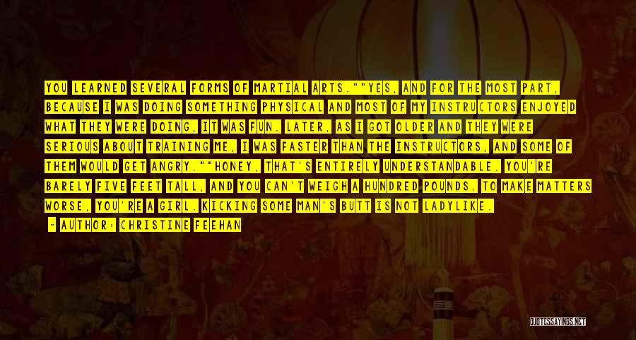 Christine Feehan Quotes: You Learned Several Forms Of Martial Arts.yes, And For The Most Part, Because I Was Doing Something Physical And Most