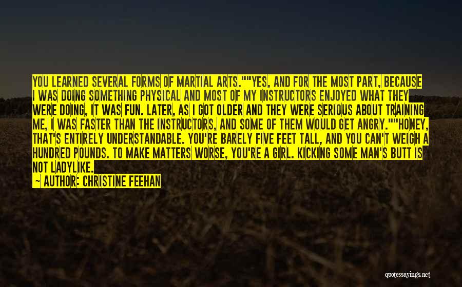 Christine Feehan Quotes: You Learned Several Forms Of Martial Arts.yes, And For The Most Part, Because I Was Doing Something Physical And Most