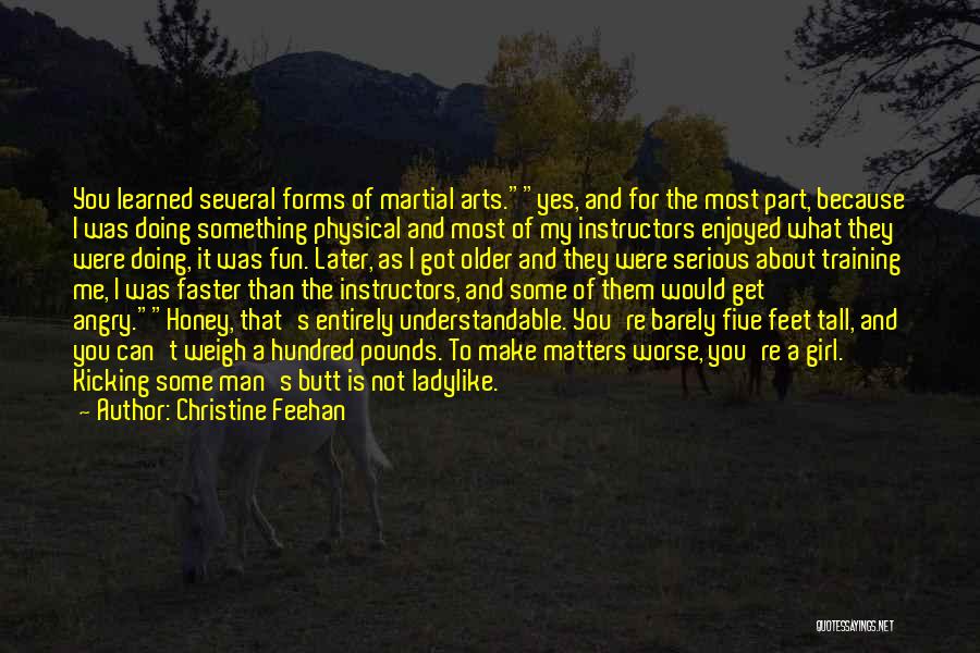 Christine Feehan Quotes: You Learned Several Forms Of Martial Arts.yes, And For The Most Part, Because I Was Doing Something Physical And Most