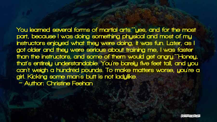 Christine Feehan Quotes: You Learned Several Forms Of Martial Arts.yes, And For The Most Part, Because I Was Doing Something Physical And Most