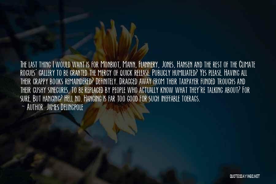 James Delingpole Quotes: The Last Thing I Would Want Is For Monbiot, Mann, Flannery, Jones, Hansen And The Rest Of The Climate Rogues'